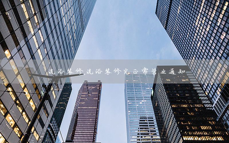 洗浴裝修，洗浴裝修完正常營(yíng)業(yè)通知