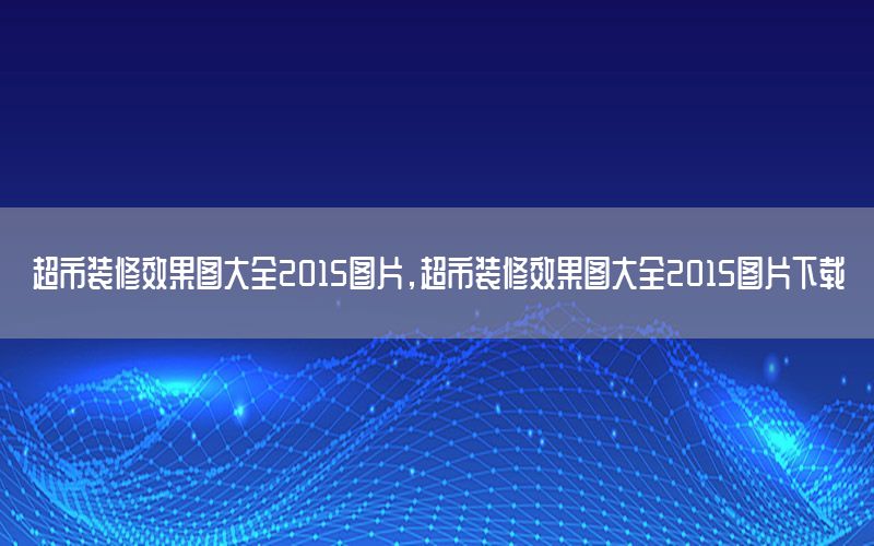 超市裝修效果圖大全2015圖片，超市裝修效果圖大全2015圖片下載