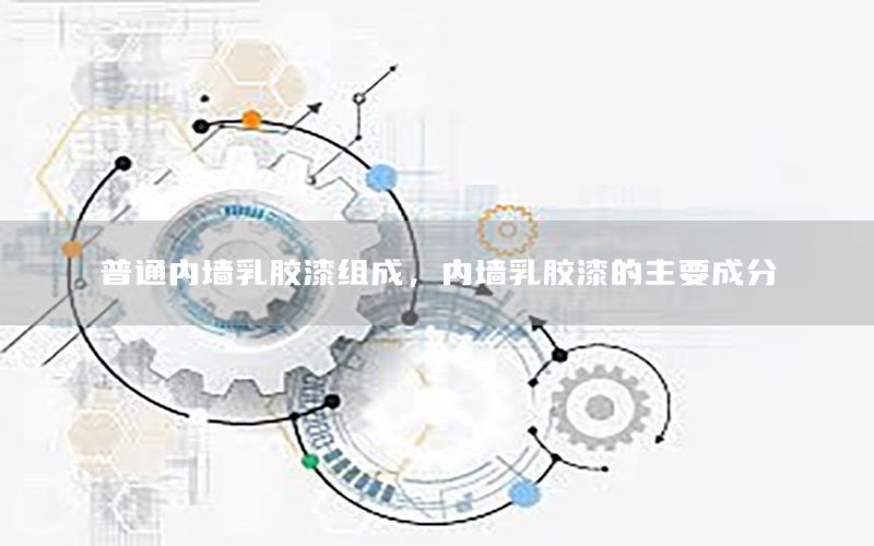 普通內(nèi)墻乳膠漆組成，內(nèi)墻乳膠漆的主要成分