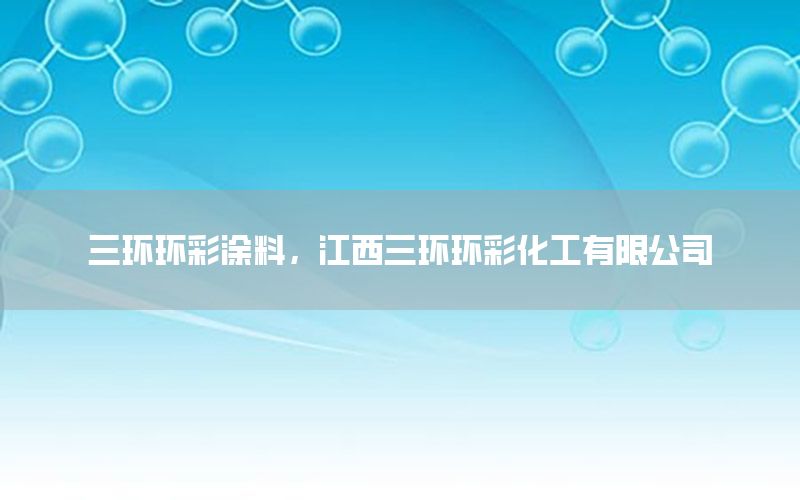 三環(huán)環(huán)彩涂料，江西三環(huán)環(huán)彩化工有限公司