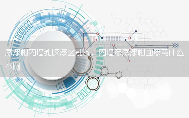底漆和內(nèi)墻乳膠漆區(qū)別圖，內(nèi)墻漆底漆和面漆有什么不同