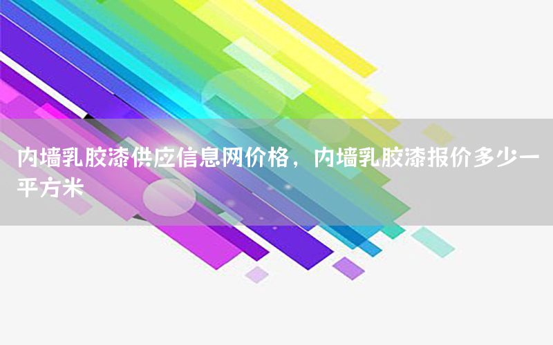 內(nèi)墻乳膠漆供應(yīng)信息網(wǎng)價(jià)格，內(nèi)墻乳膠漆報(bào)價(jià)多少一平方米