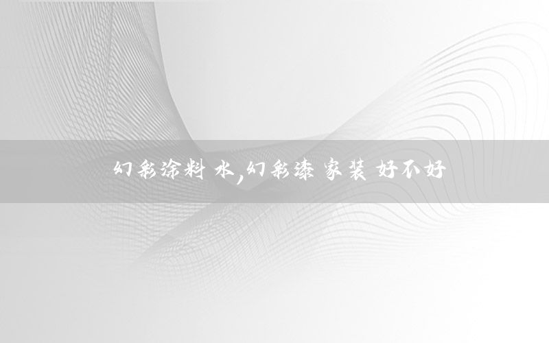 幻彩涂料對(duì)水，幻彩漆 家裝 好不好